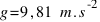 g = 9,81~m.s^-2