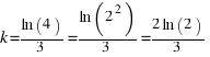 k = {ln(4)}/{3} = {ln(2^2)}/{3} = {2ln(2)}/{3}