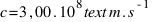 c = 3,00 . 10^8 text{m.s}^{-1}