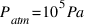 P_{atm} = 10^5 Pa
