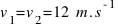 v_{1} = v_{2} = 12~m.s^{-1}